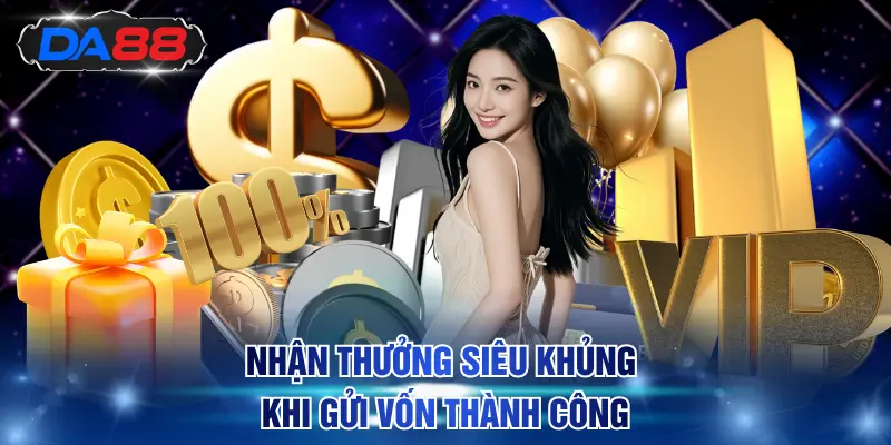 Nhận thưởng siêu khủng khi gửi vốn thành công